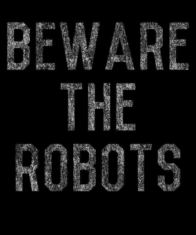 Beware The Robots Artificial Intelligence Digital Art by Flippin Sweet Gear