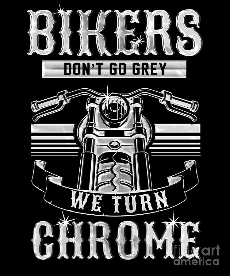 Biker Retrovintage Bikers Dont Go Grey We Turn Chrome Digital Art By Yestic