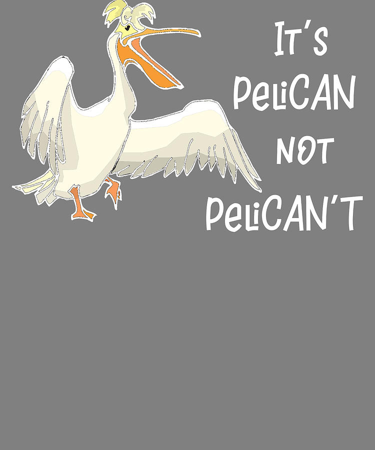 Bird Its Pelican Not Pelicant Funny Bird Pun Digital Art by Stacy  McCafferty - Fine Art America