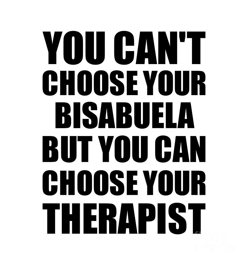 Family Member Digital Art - Bisabuela You Cant Choose Your Bisabuela But Therapist Funny Gift Idea Hilarious Witty Gag Joke by Jeff Creation