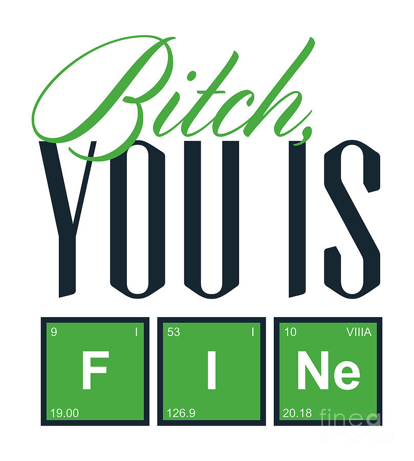 Bitch You Is Fine Funny Physics Gift For Nerd Quote Digital Art by Funny  Gift Ideas - Pixels
