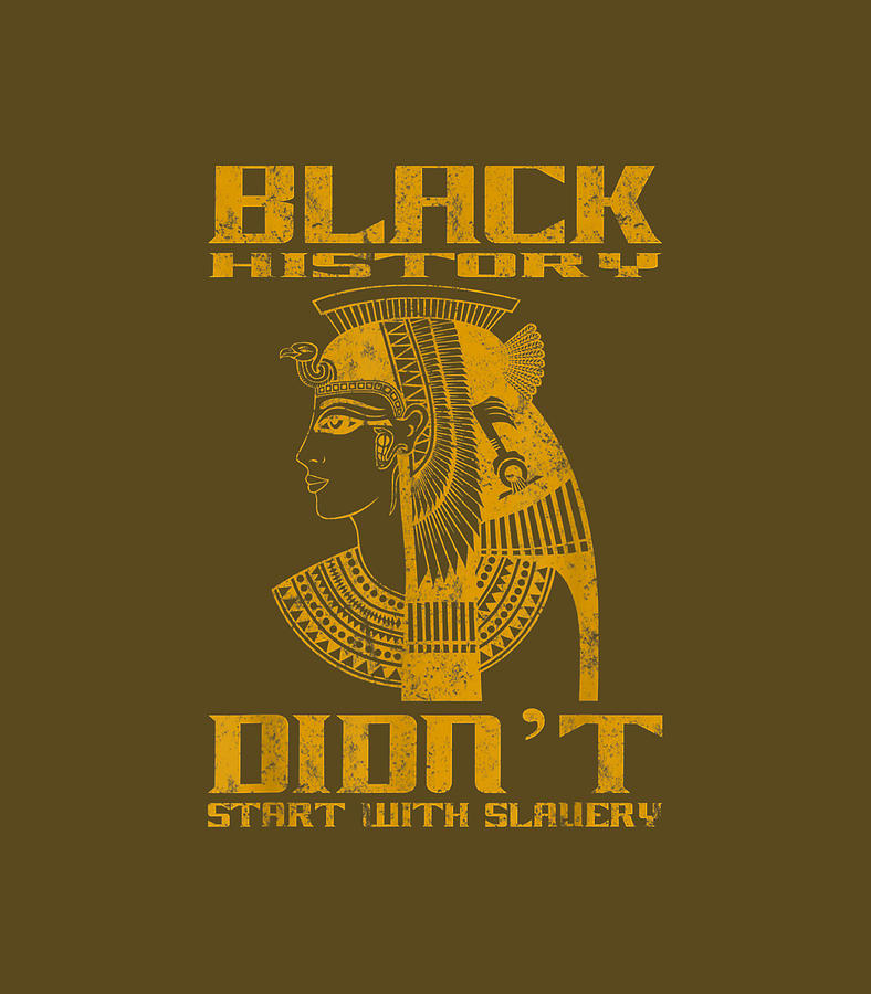 Black History Didnt Start With Slavery Digital Art by Wojciech4Ellie ...