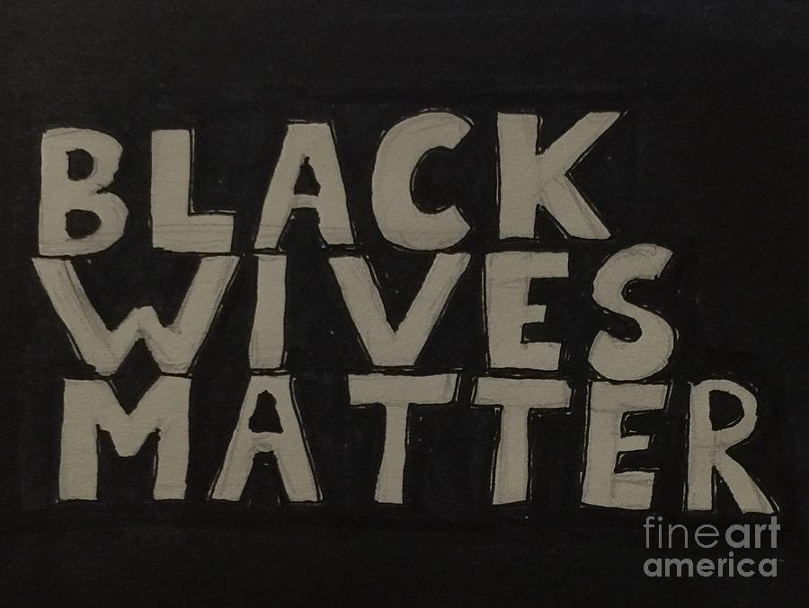 Black Wives Matter Drawing By Majied Muhammad Fine Art America