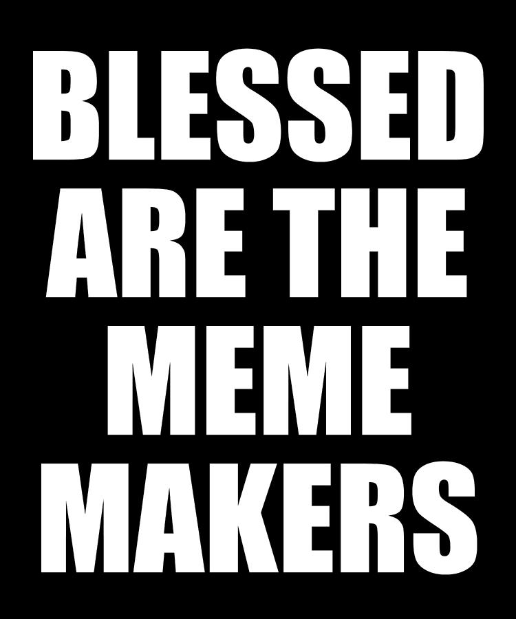 Blessed Are The Meme Makers Digital Art by Flippin Sweet Gear