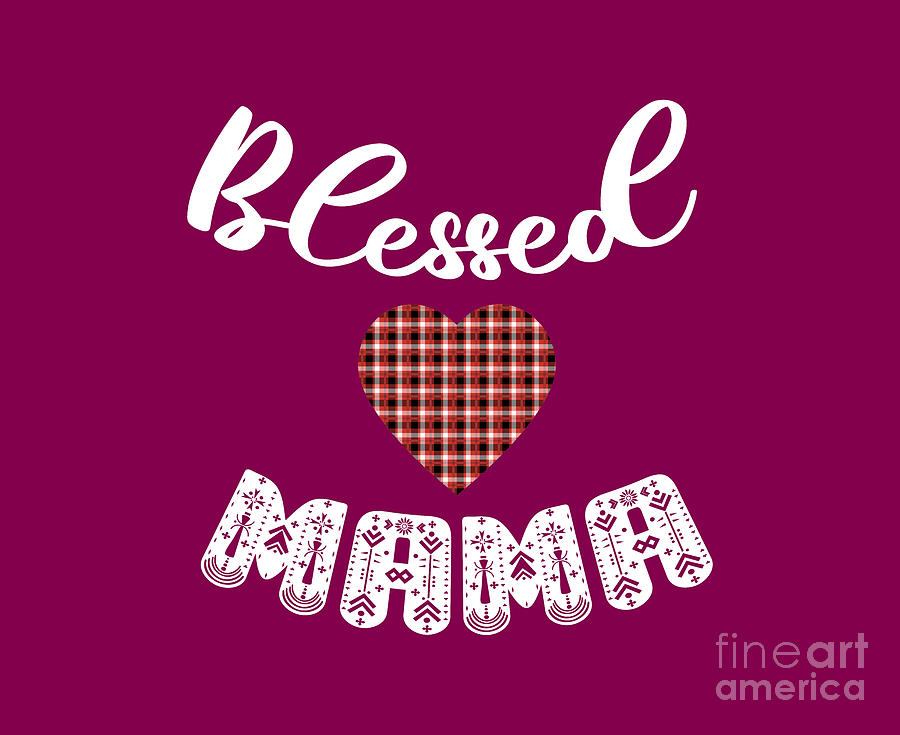 Blessed Mama Shirt, Mama Shirt, Mama Valentines Shirt, Spring Shirt, Mom Shirt, Mommy Shirt, Gift  Digital Art by David Millenheft