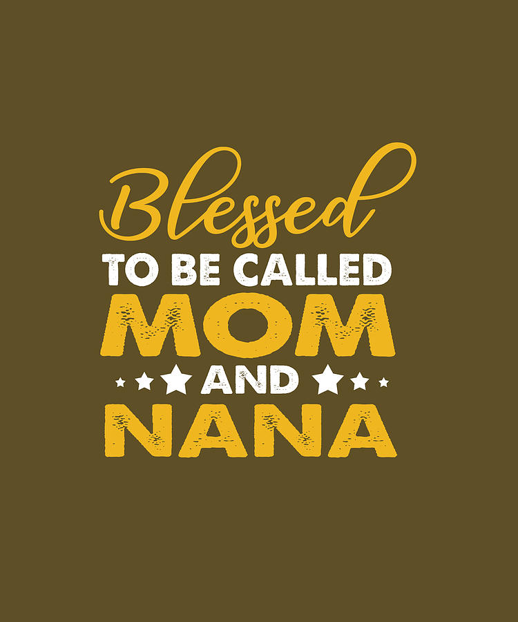 Blessed To Be Called Mom And Nana T Shirt Nana T Shirt Digital Art by ...