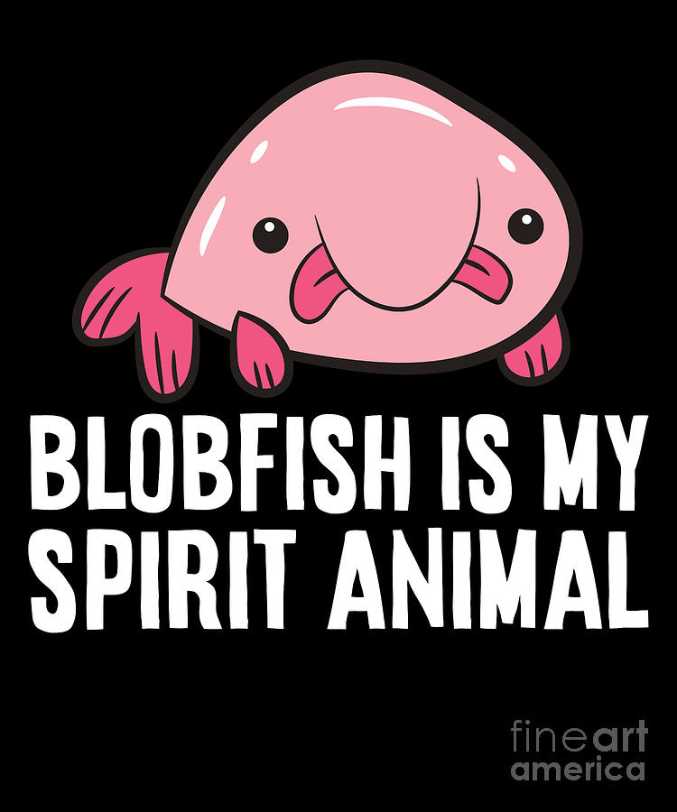 Blobfish Is My Spirit Animal Funny Blobfish Meme Cute Gift Ladies