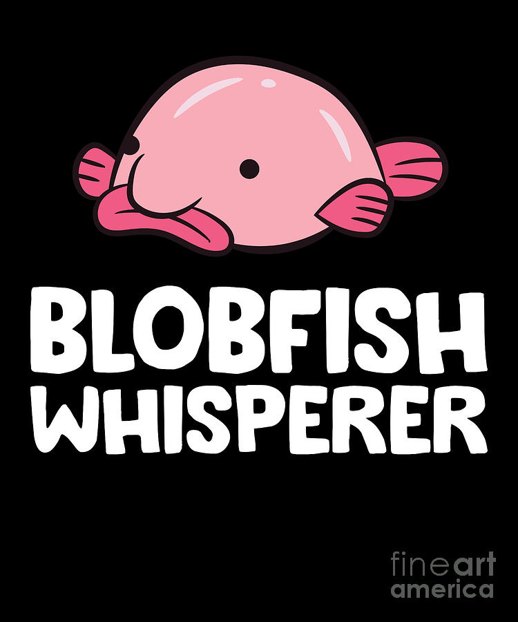 Blobfish Whisperer Funny Blobfish Digital Art by EQ Designs - Pixels