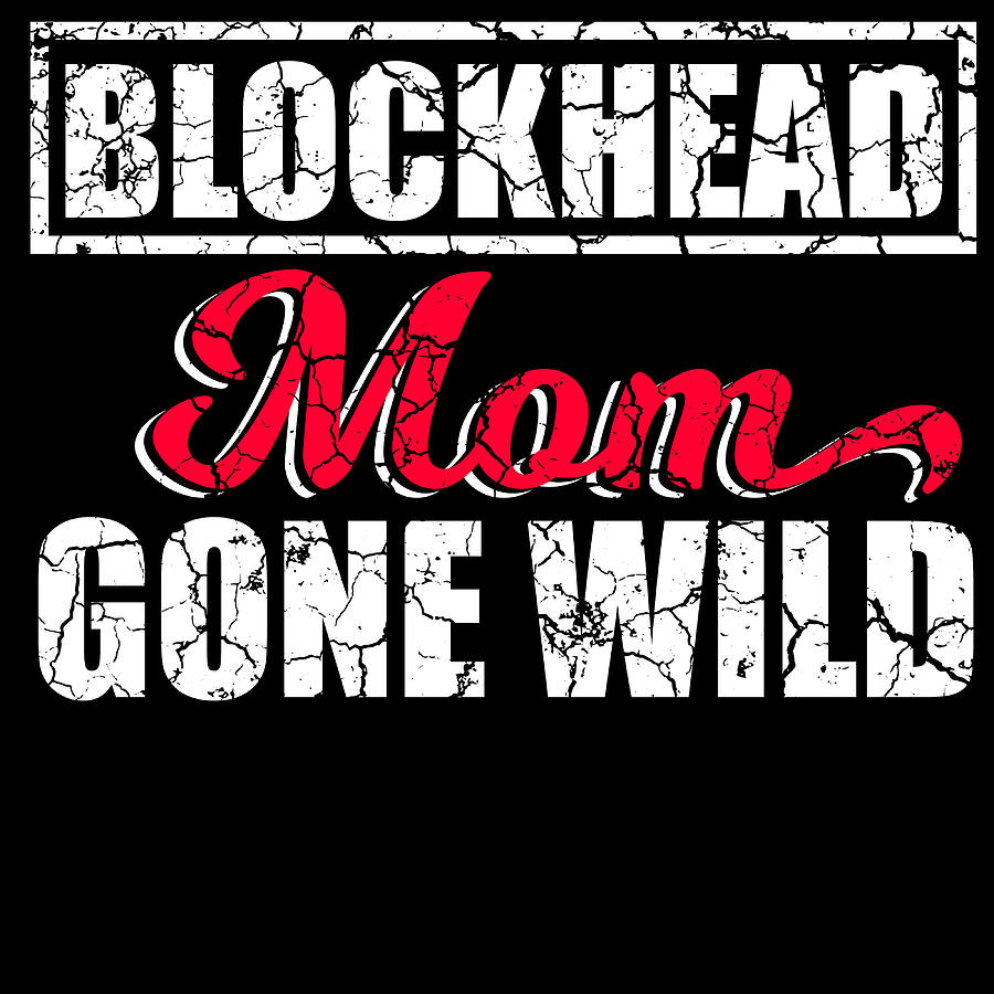 Blockhead Mom Gone Wild Tshirt Design Mother Mommy Idiot Stupid Dummy