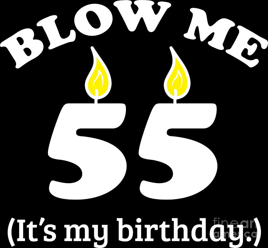 Blow Me 55 Its My Birthday Party Gift Idea Digital Art by Haselshirt - Fine Art America
