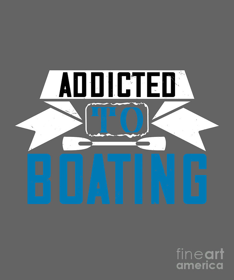Boat Digital Art - Boat Lover Gift Addicted To Boating by Jeff Creation
