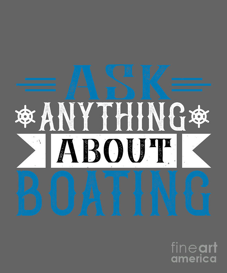 Boat Digital Art - Boat Lover Gift Ask Anything About Boating by Jeff Creation