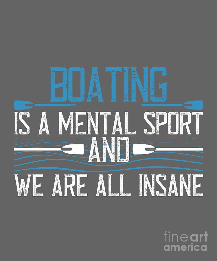 Boat Digital Art - Boat Lover Gift Boating Is A Mental Sport And We Are All Insane by Jeff Creation