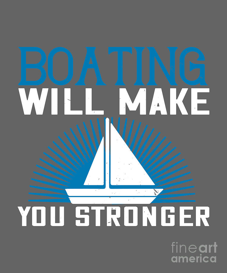 Boat Digital Art - Boat Lover Gift Boating Will Make You Stronger by Jeff Creation