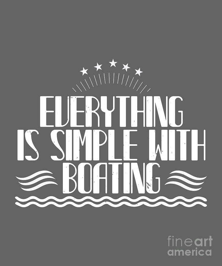Boat Digital Art - Boat Lover Gift Everything Is Simple With Boating by Jeff Creation