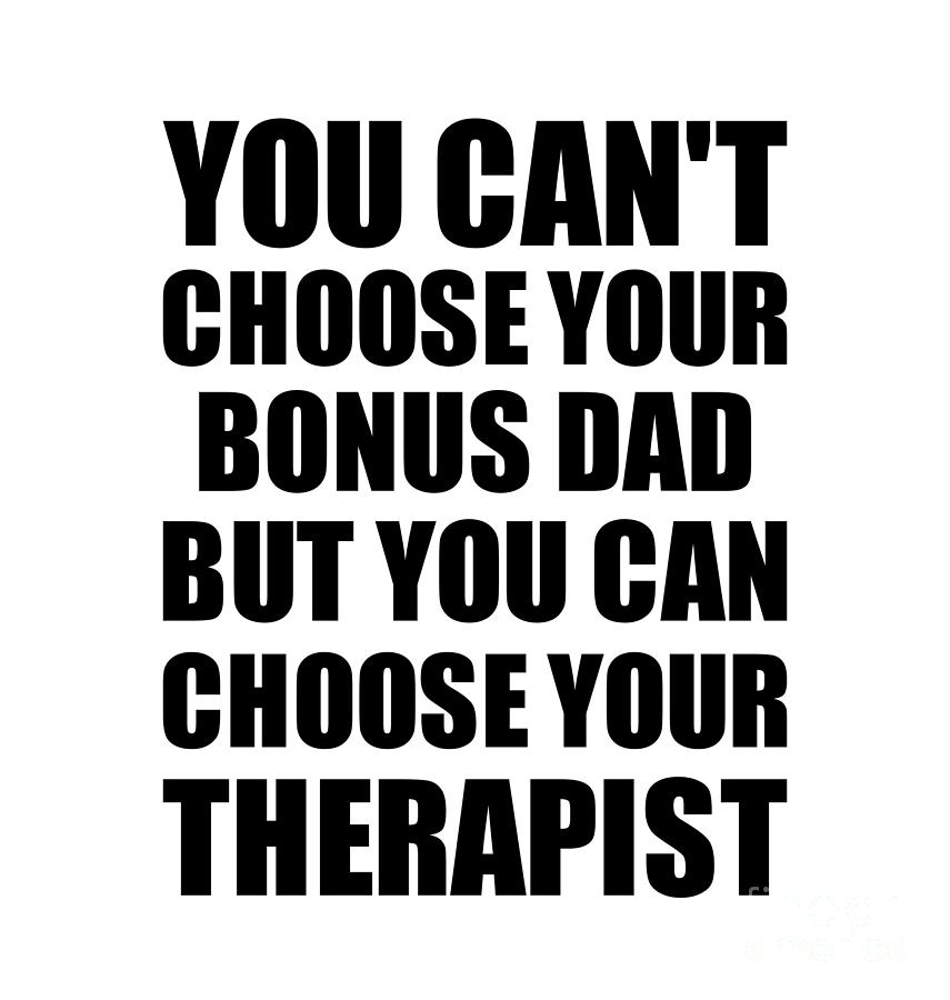 Family Member Digital Art - Bonus Dad You Cant Choose Your Bonus Dad But Therapist Funny Gift Idea Hilarious Witty Gag Joke by Jeff Creation