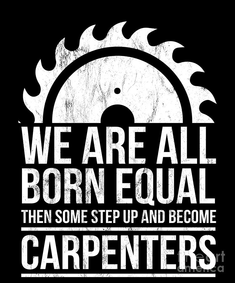 Born Equal Carpenter Funny Quote Woodworker Gift Drawing by Noirty Designs  - Pixels