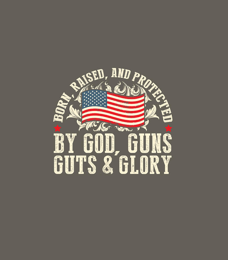 Born Raised And Protected By God Guns Guts Glory Digital Art by Xenav ...