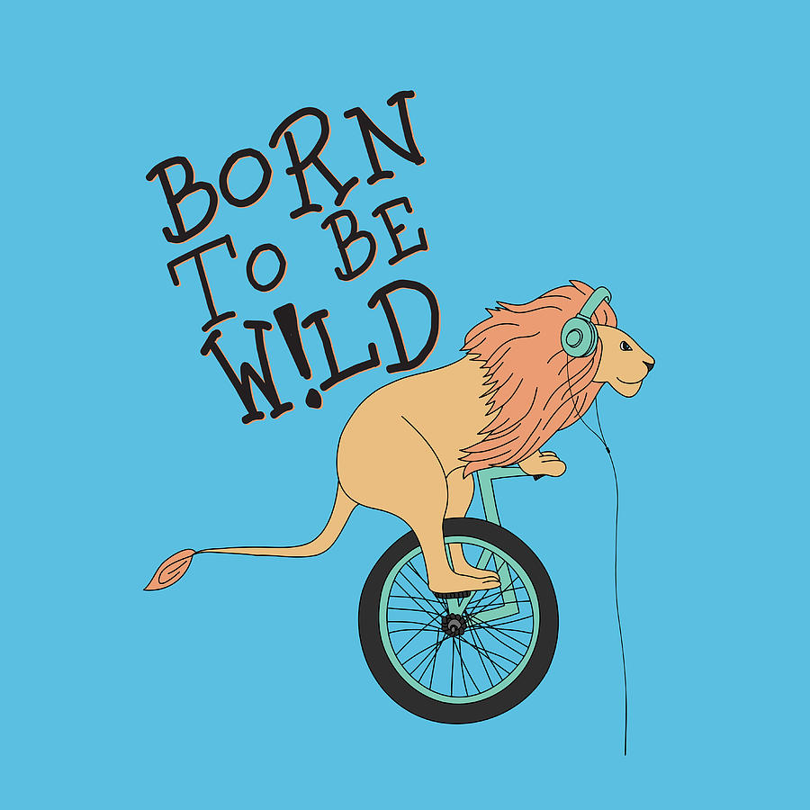 Born To Be Wild Drawing by Beautify My Walls