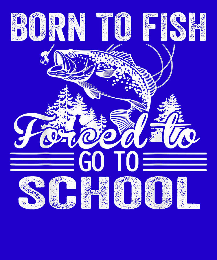 Born To Fish Forced To Go To School Digital Art by Douxie Grimo - Pixels