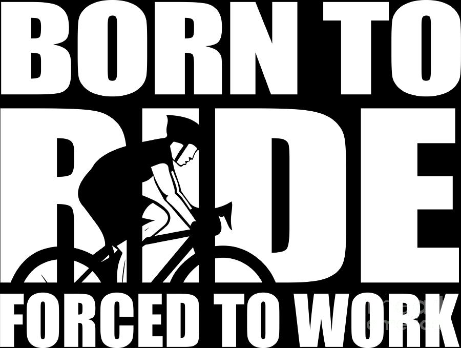 Born To Ride Forced To Work Rider Gift Idea Digital Art by Haselshirt ...