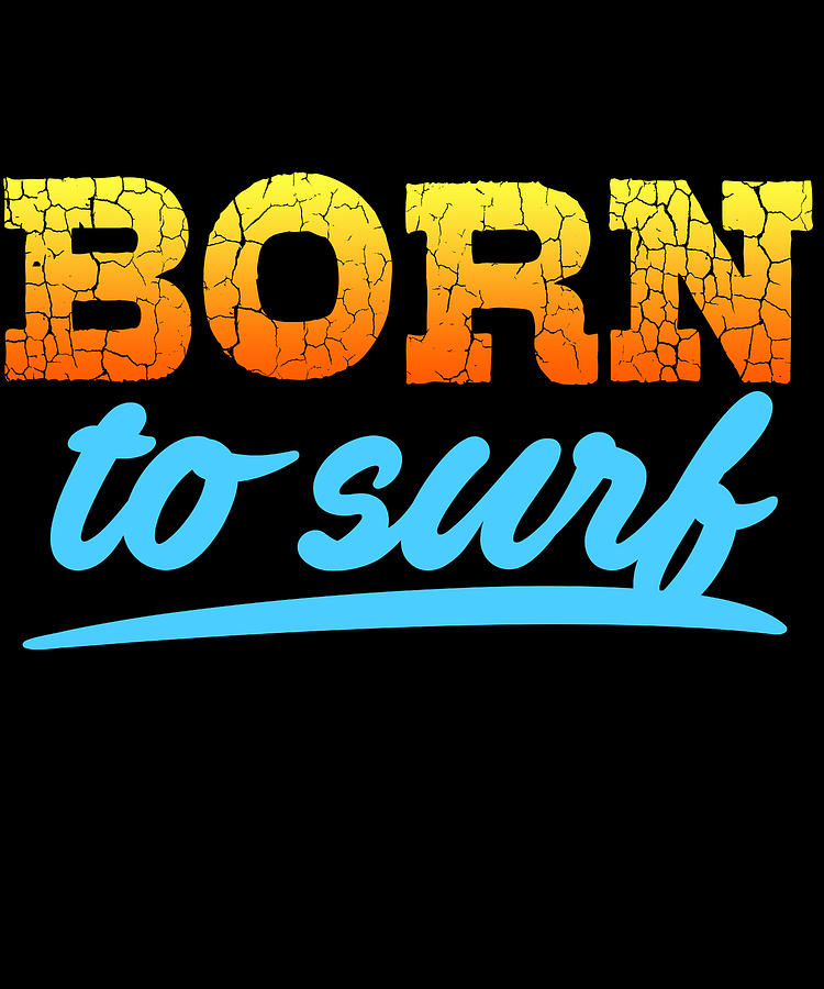 Surfer Gifts Digital Art - Born To Surf by Jacob Zelazny