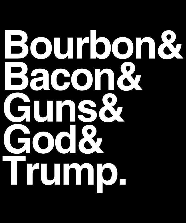 Bourbon Bacon God Guns And Trump Digital Art by Flippin Sweet Gear