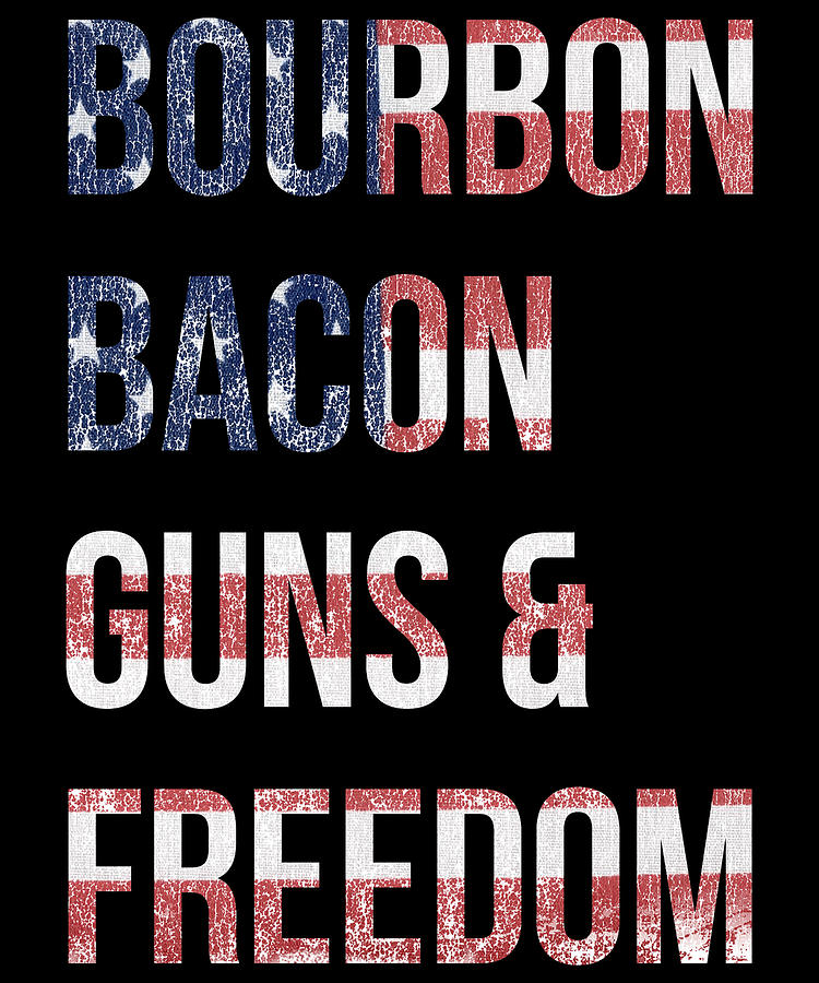 Bourbon Bacon Guns And Freedom Digital Art by Flippin Sweet Gear