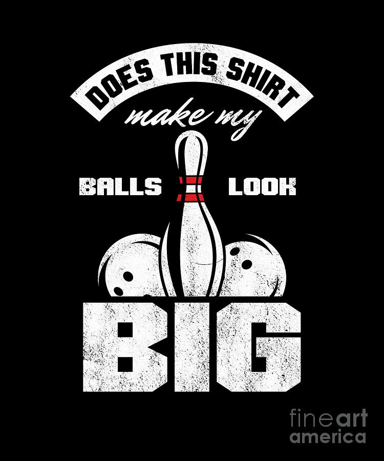 Bowling Alley Bowlers Skittles Tenpins Throwing Sports Does This Shirt Funny T Digital Art By