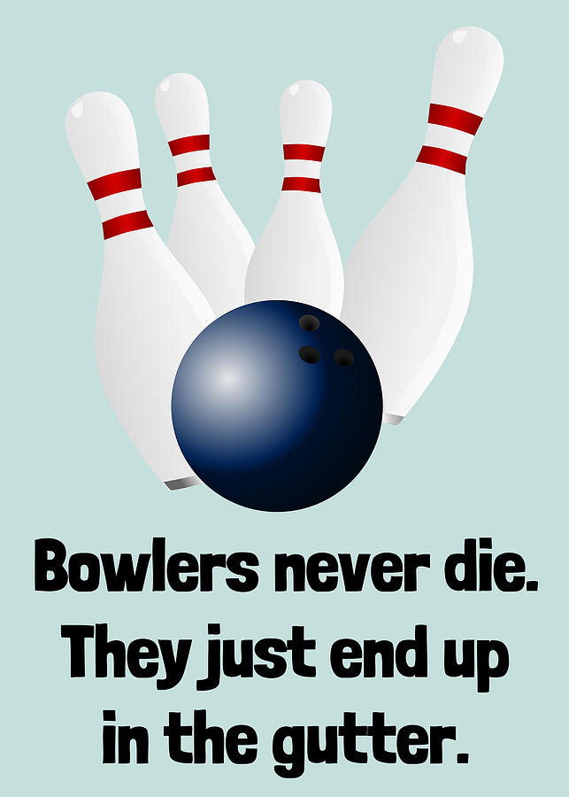 Sports Digital Art - Bowling Greeting Card - Bowler Birthday Card - Funny Bowling Card - Bowlers Never Die by Joey Lott