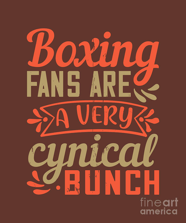 Boxing Digital Art - Boxing Gift Boxing Fans Are A Very Cynical Bunch by Jeff Creation