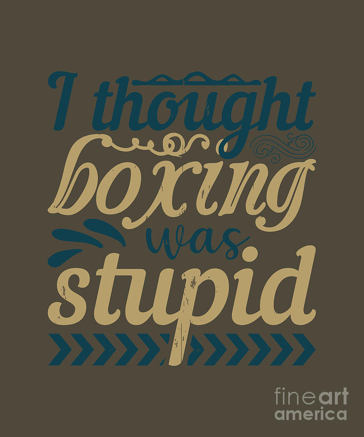 Boxing Digital Art - Boxing Gift I Thought Boxing Was Stupid by Jeff Creation