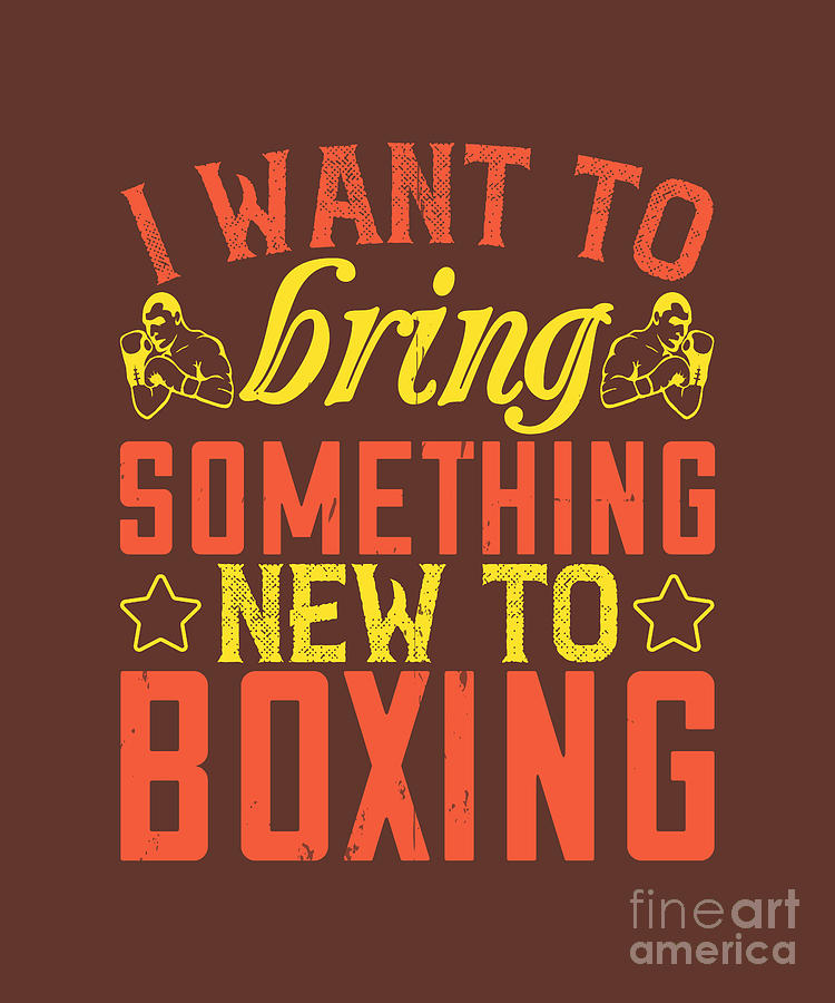 Boxing Digital Art - Boxing Gift I Want To Bring Something New To Boxing by Jeff Creation