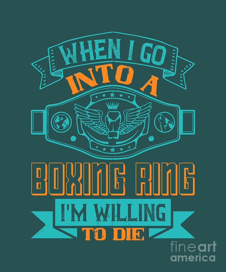 Ring Digital Art - Boxing Gift When I Go Into A Boxing Ring Im Willing To Die by Jeff Creation