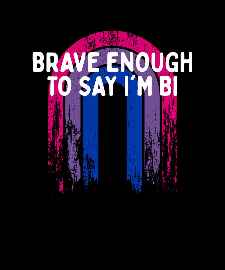 Brave Enough To Say Im Bi Bisexual Lgbtq Bi Pride Lgbt Digital Art By Maximus Designs Fine 4620