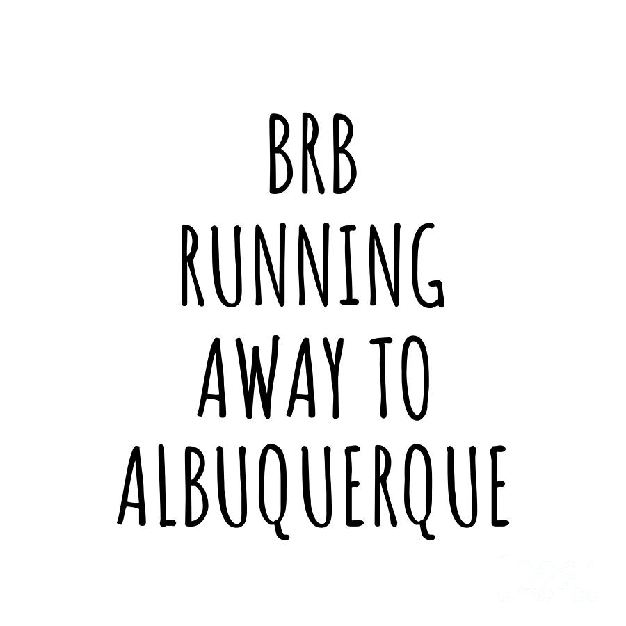 Albuquerque Digital Art - BRB Running Away To Albuquerque by Jeff Creation