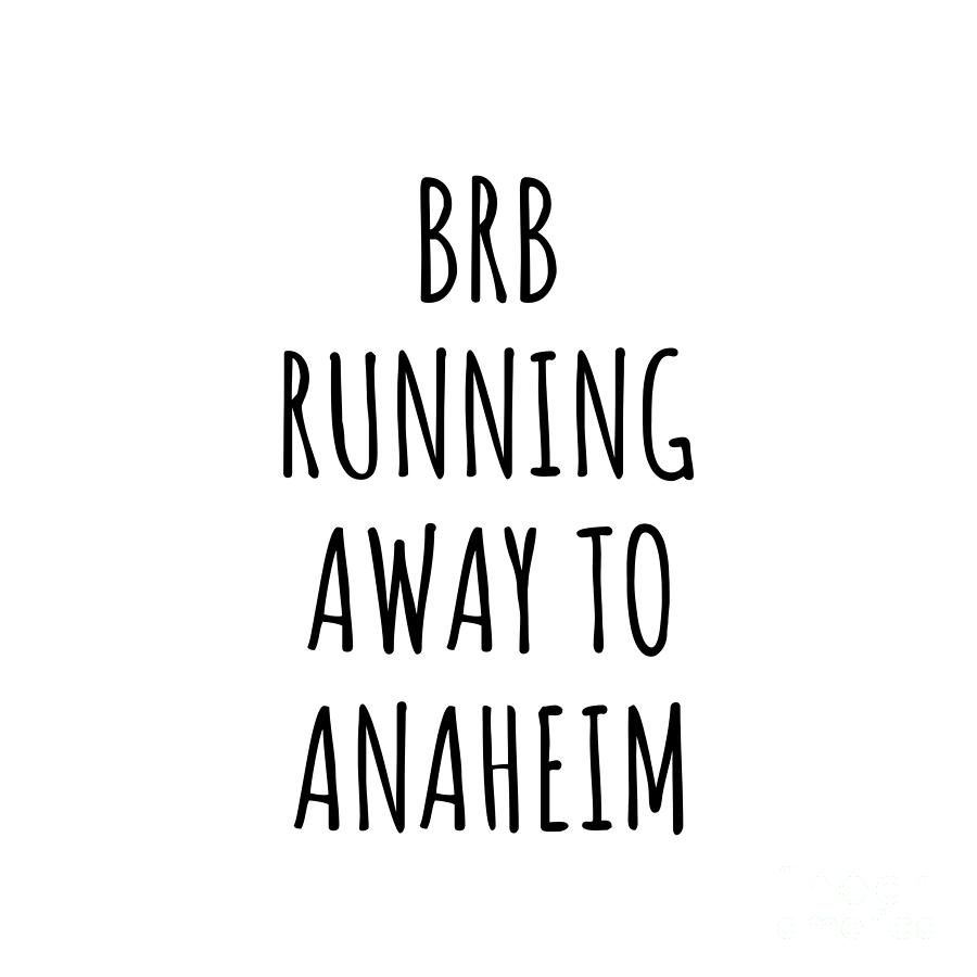 Anaheim Digital Art - BRB Running Away To Anaheim by Jeff Creation