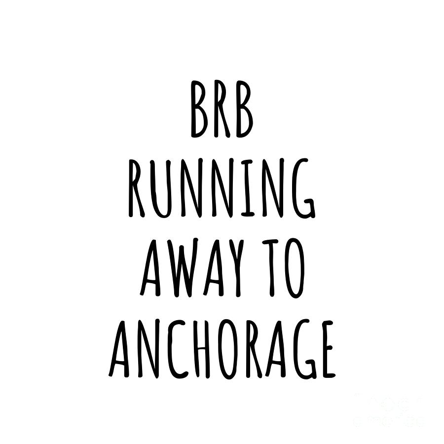 Anchorage Digital Art - BRB Running Away To Anchorage by Jeff Creation