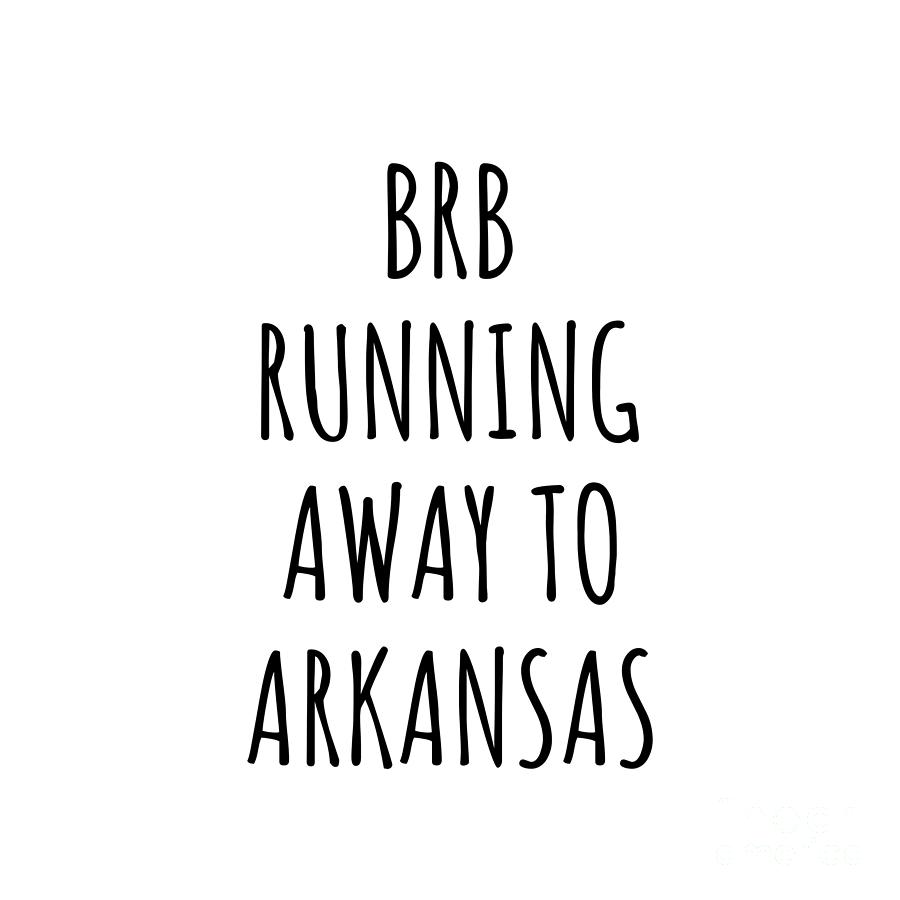 Arkansas Digital Art - BRB Running Away To Arkansas Funny Gift for Arkansan Traveler Men Women States Lover Present Idea Quote Gag Joke by Jeff Creation