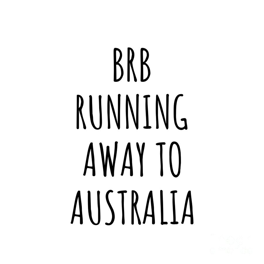 Australia Digital Art - BRB Running Away To Australia Funny Gift for Australian Traveler by Jeff Creation