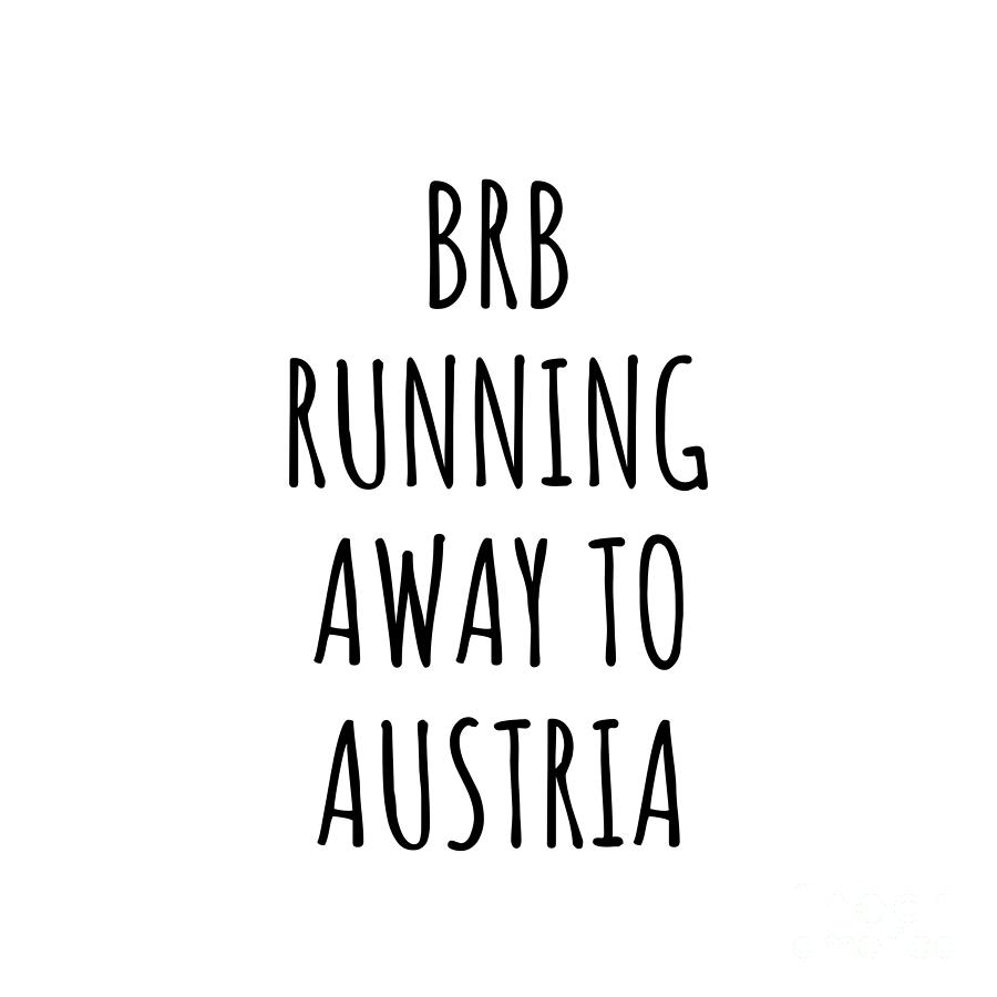 Austria Digital Art - BRB Running Away To Austria Funny Gift for Austrian Traveler by Jeff Creation