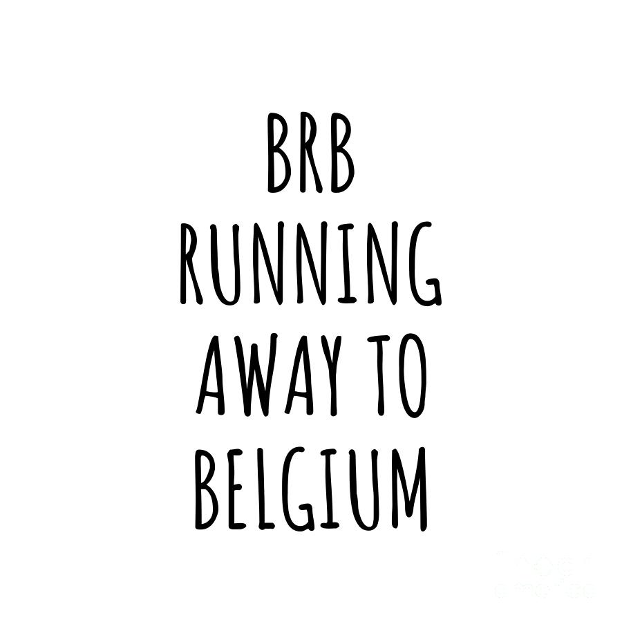 Belgium Digital Art - BRB Running Away To Belgium Funny Gift for Belgian Traveler by Jeff Creation