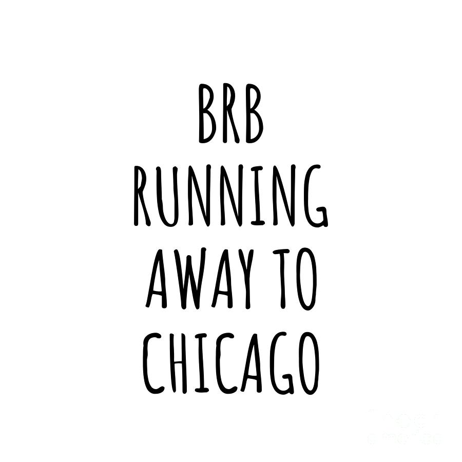 Chicago Digital Art - BRB Running Away To Chicago by Jeff Creation