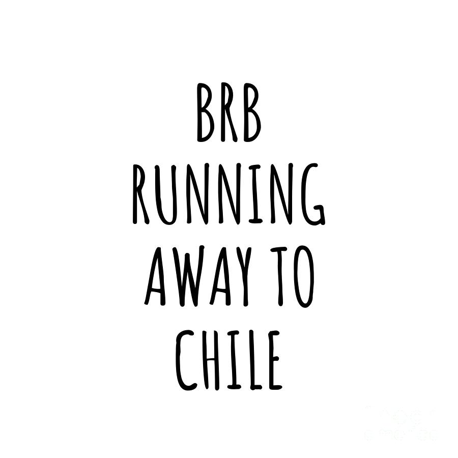 Chile Digital Art - BRB Running Away To Chile Funny Gift for Chilean Traveler by Jeff Creation