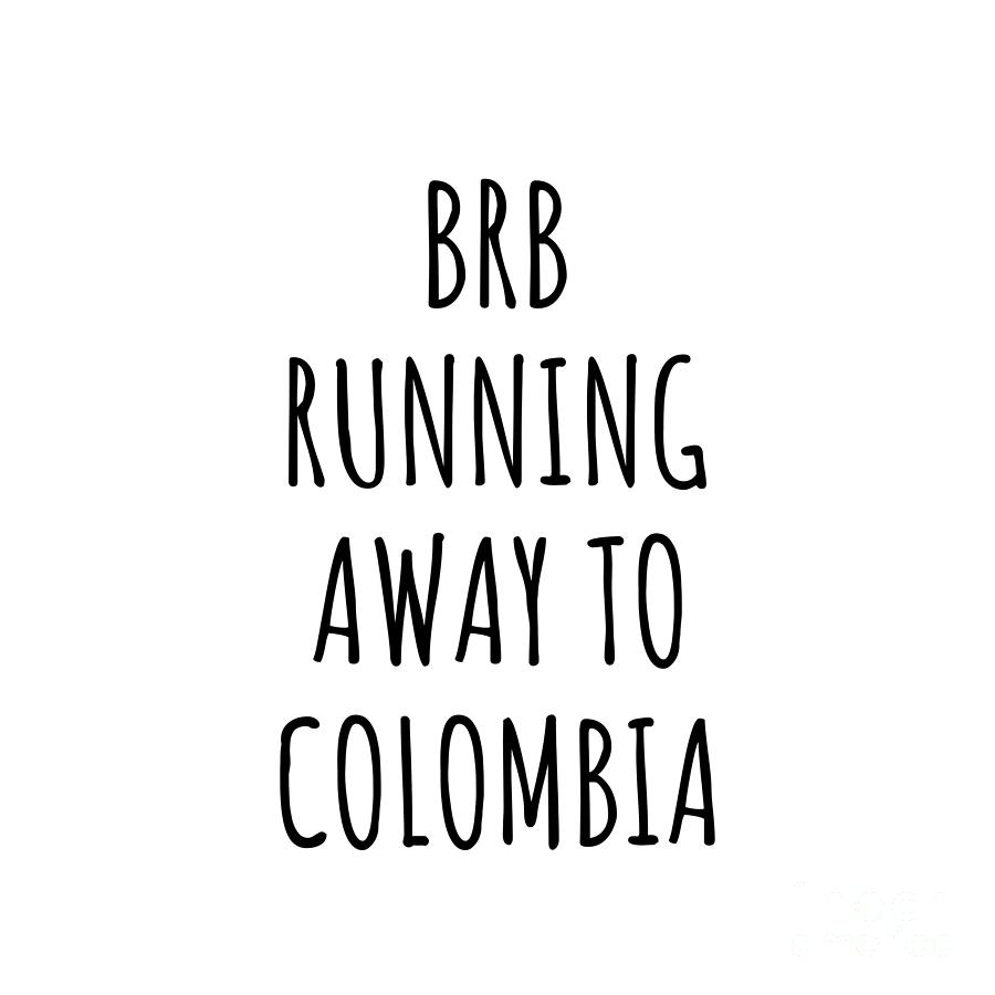 Colombia Digital Art - BRB Running Away To Colombia Funny Gift for Colombian Traveler by Jeff Creation