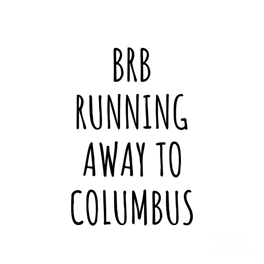Columbus Digital Art - BRB Running Away To Columbus by Jeff Creation