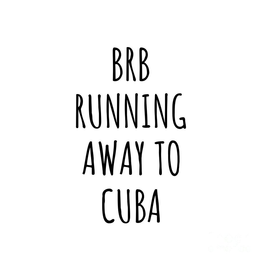 Cuba Digital Art - BRB Running Away To Cuba Funny Gift for Cuban Traveler by Jeff Creation