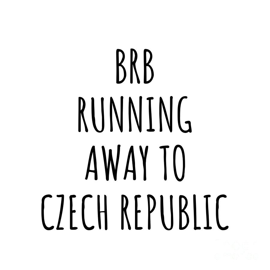 Czech Republic Digital Art - BRB Running Away To Czech Republic Funny Gift for Czech Traveler by Jeff Creation