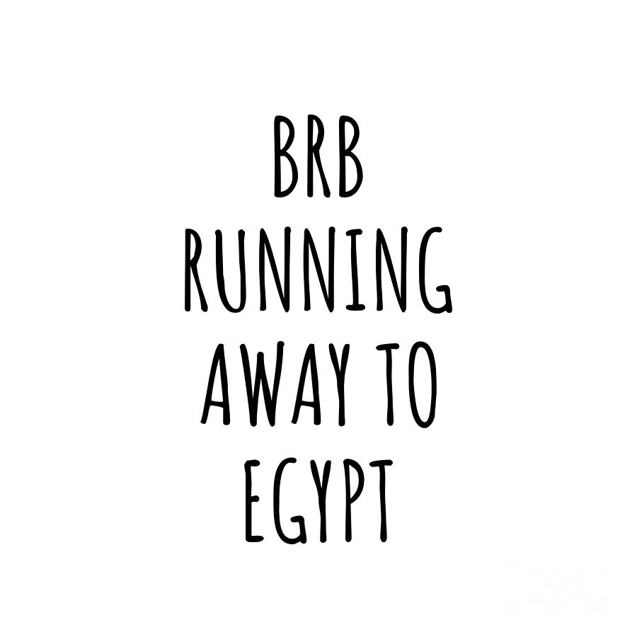 Egypt Digital Art - BRB Running Away To Egypt Funny Gift for Egyptian Traveler by Jeff Creation