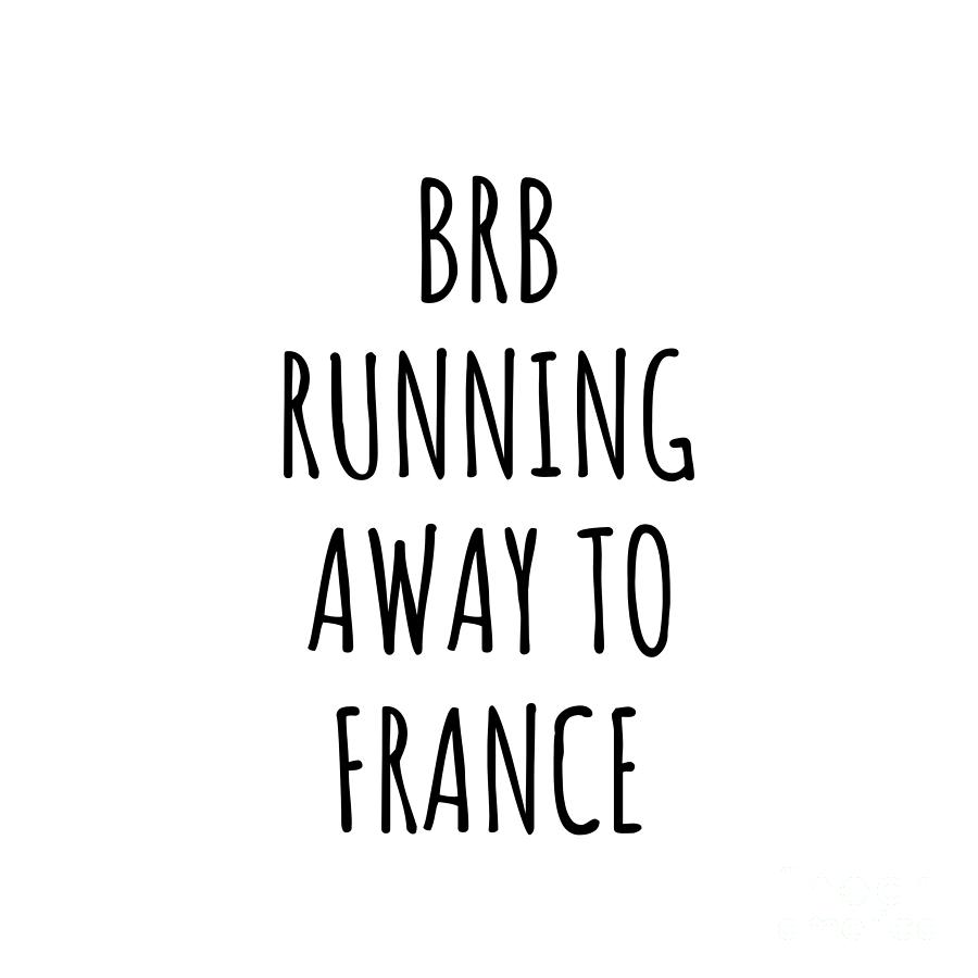France Digital Art - BRB Running Away To France Funny Gift for French Traveler by Jeff Creation